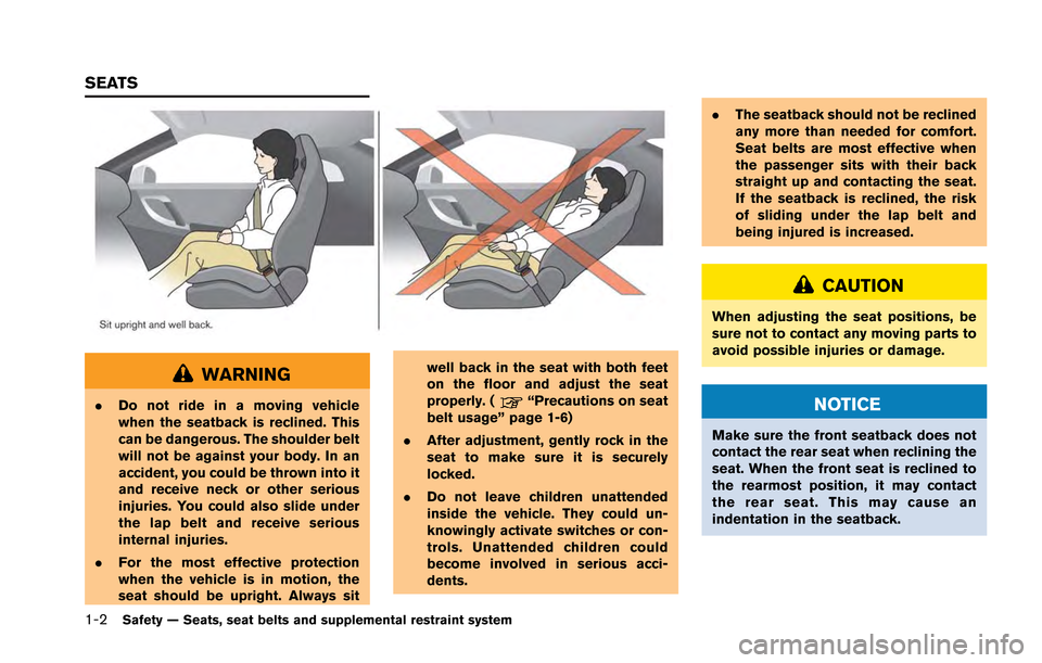 NISSAN GT-R 2013 R35 Workshop Manual 1-2Safety — Seats, seat belts and supplemental restraint system
WARNING
.Do not ride in a moving vehicle
when the seatback is reclined. This
can be dangerous. The shoulder belt
will not be against y