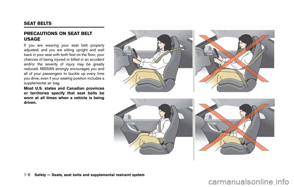 NISSAN GT-R 2013 R35 Workshop Manual 1-6Safety — Seats, seat belts and supplemental restraint system
PRECAUTIONS ON SEAT BELT
USAGE
If you are wearing your seat belt properly
adjusted, and you are sitting upright and well
back in your 