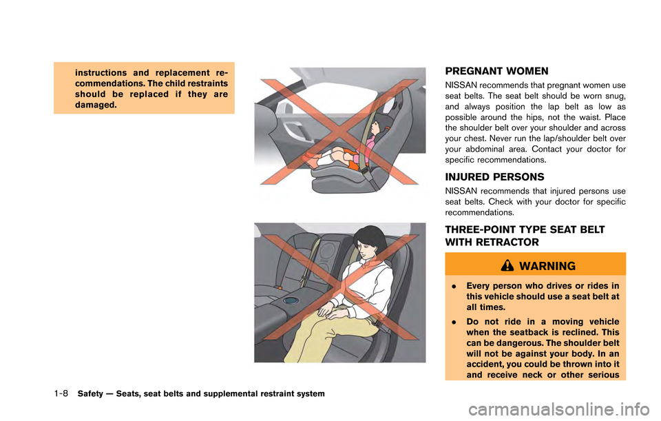 NISSAN GT-R 2013 R35 Owners Manual 1-8Safety — Seats, seat belts and supplemental restraint system
instructions and replacement re-
commendations. The child restraints
should be replaced if they are
damaged.PREGNANT WOMEN
NISSAN reco
