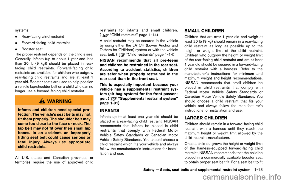 NISSAN GT-R 2013 R35 Owners Manual systems:
.Rear-facing child restraint
. Forward-facing child restraint
. Booster seat
The proper restraint depends on the child’s size.
Generally, infants (up to about 1 year and less
than 20 lb (9 