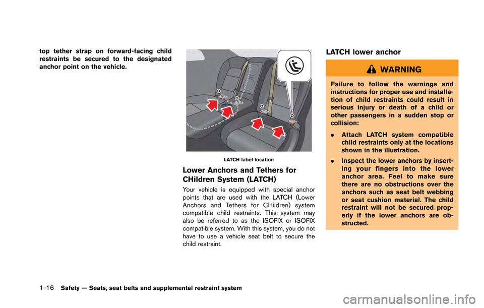 NISSAN GT-R 2013 R35 Repair Manual 1-16Safety — Seats, seat belts and supplemental restraint system
top tether strap on forward-facing child
restraints be secured to the designated
anchor point on the vehicle.
LATCH label location
Lo