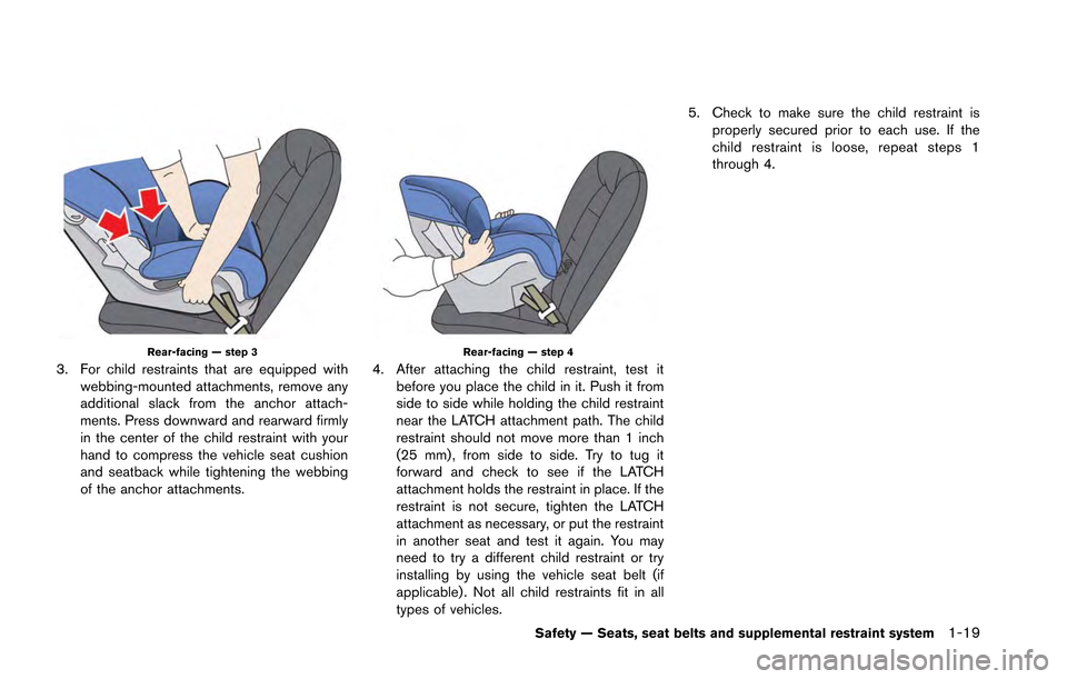 NISSAN GT-R 2013 R35 Repair Manual Rear-facing — step 3
3. For child restraints that are equipped withwebbing-mounted attachments, remove any
additional slack from the anchor attach-
ments. Press downward and rearward firmly
in the c