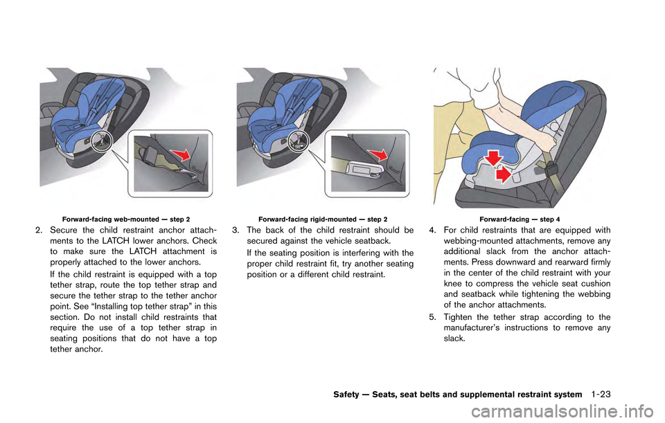 NISSAN GT-R 2013 R35 Owners Manual Forward-facing web-mounted — step 2
2. Secure the child restraint anchor attach-ments to the LATCH lower anchors. Check
to make sure the LATCH attachment is
properly attached to the lower anchors.
I