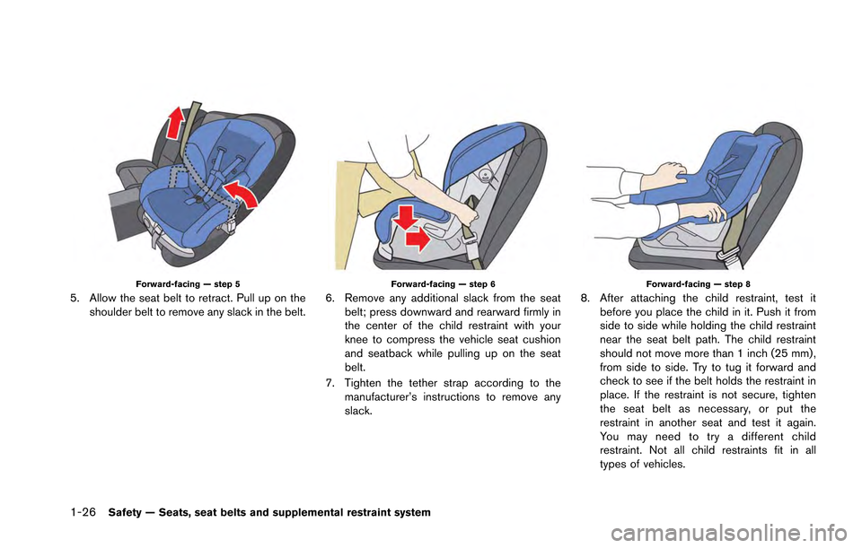 NISSAN GT-R 2013 R35 Owners Manual 1-26Safety — Seats, seat belts and supplemental restraint system
Forward-facing — step 5
5. Allow the seat belt to retract. Pull up on theshoulder belt to remove any slack in the belt.
Forward-fac