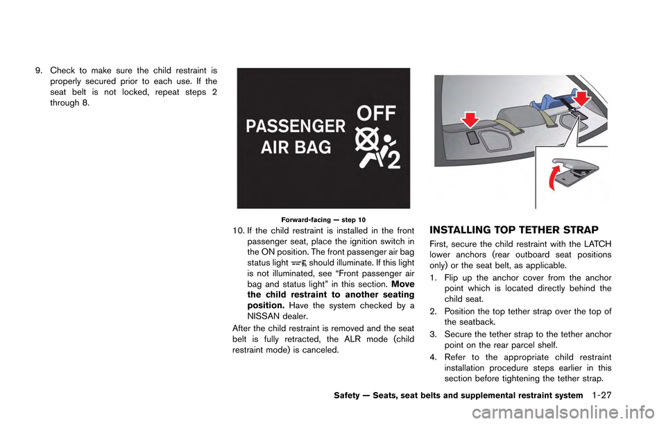 NISSAN GT-R 2013 R35 Owners Manual 9. Check to make sure the child restraint isproperly secured prior to each use. If the
seat belt is not locked, repeat steps 2
through 8.
Forward-facing — step 10
10. If the child restraint is insta