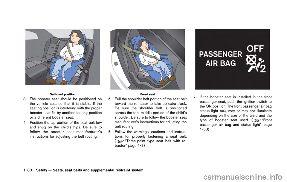 NISSAN GT-R 2013 R35 Owners Manual 1-30Safety — Seats, seat belts and supplemental restraint system
Outboard position
3. The booster seat should be positioned onthe vehicle seat so that it is stable. If the
seating position is interf