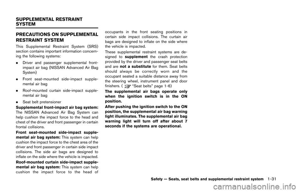 NISSAN GT-R 2013 R35 Owners Manual PRECAUTIONS ON SUPPLEMENTAL
RESTRAINT SYSTEM
This Supplemental Restraint System (SRS)
section contains important information concern-
ing the following systems:
.Driver and passenger supplemental fron