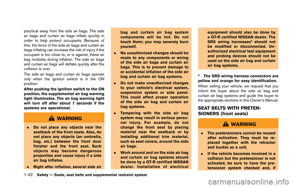 NISSAN GT-R 2013 R35 Owners Manual 1-42Safety — Seats, seat belts and supplemental restraint system
practical away from the side air bags. The side
air bags and curtain air bags inflate quickly in
order to help protect occupants. Bec