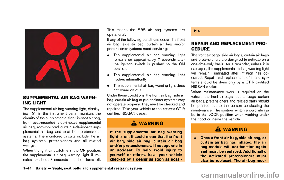 NISSAN GT-R 2013 R35 Service Manual 1-44Safety — Seats, seat belts and supplemental restraint system
SUPPLEMENTAL AIR BAG WARN-
ING LIGHT
The supplemental air bag warning light, display-
ingin the instrument panel, monitors the
circui