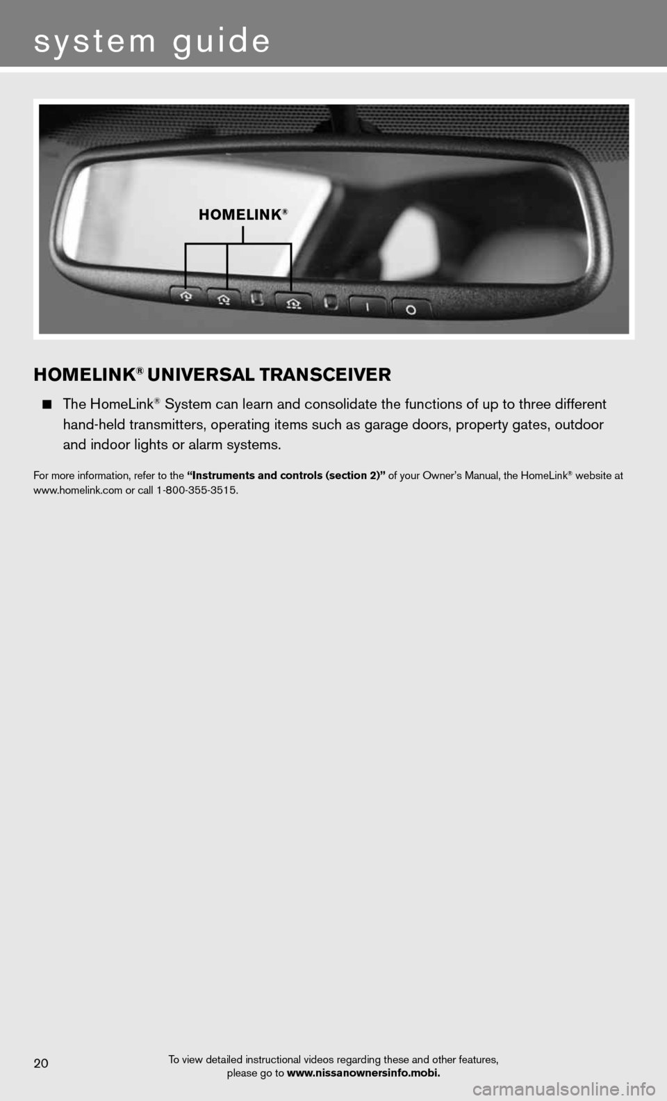 NISSAN GT-R 2013 R35 Quick Reference Guide system guide
hoMeliNK® uNiver Sal TraNS ceiver
  The HomeLink® System can learn and consolidate the functions of up to three different 
    hand-held transmitters, operating items such as garage doo