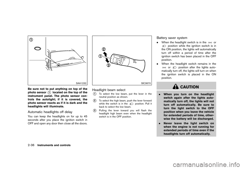 NISSAN JUKE 2013 F15 / 1.G Owners Manual Black plate (102,1)
[ Edit: 2012/ 6/ 29 Model: F15-D ]
2-36Instruments and controls
SAA1232
Be sure not to put anything on top of the
photo sensor
*1located on the top of the
instrument panel. The pho