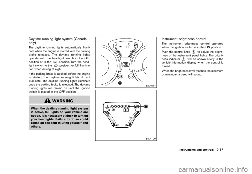 NISSAN JUKE 2013 F15 / 1.G Owners Manual Black plate (103,1)
[ Edit: 2012/ 6/ 29 Model: F15-D ]
Daytime running light system (Canada
only)
GUID-62FCD516-90BE-43E6-ACAB-5CD8364D8567The daytime running lights automatically illumi-
nate when th