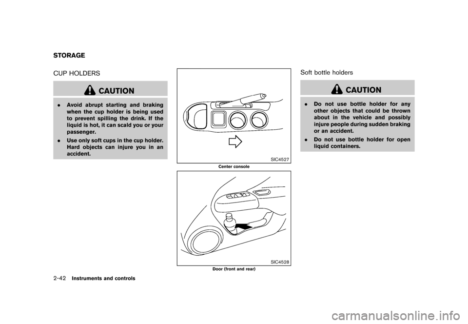 NISSAN JUKE 2013 F15 / 1.G Owners Manual Black plate (108,1)
[ Edit: 2012/ 6/ 29 Model: F15-D ]
2-42Instruments and controls
GUID-11FFEB74-6D4E-4717-B00A-F5FBAB2E5908CUP HOLDERSGUID-FC8FAFBC-BCD6-43B2-98A8-26203EF5F9DB
CAUTION
.Avoid abrupt 