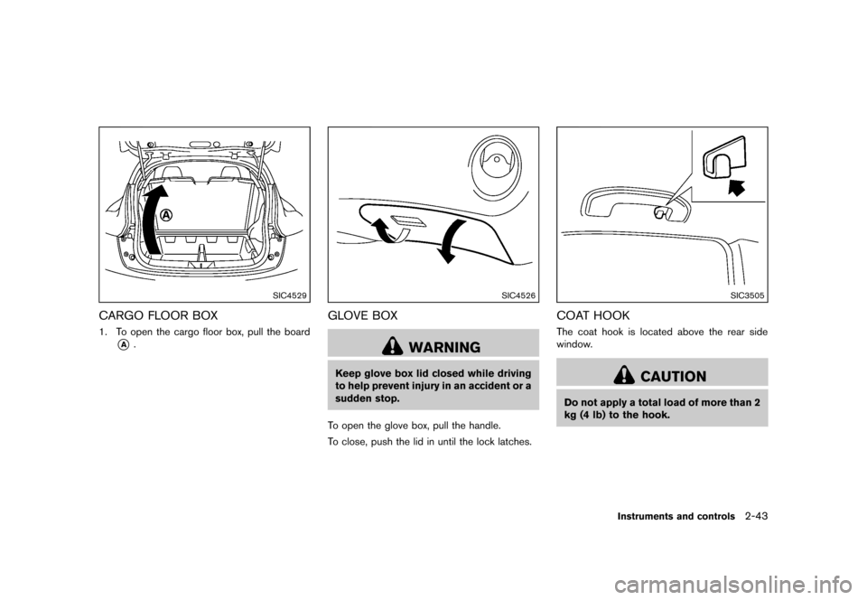 NISSAN JUKE 2013 F15 / 1.G Owners Manual Black plate (109,1)
[ Edit: 2012/ 6/ 29 Model: F15-D ]
SIC4529
CARGO FLOOR BOXGUID-45F8D0E0-09C1-4BF0-AFEC-F04387391A771. To open the cargo floor box, pull the board
*A.
SIC4526
GLOVE BOXGUID-EA635502