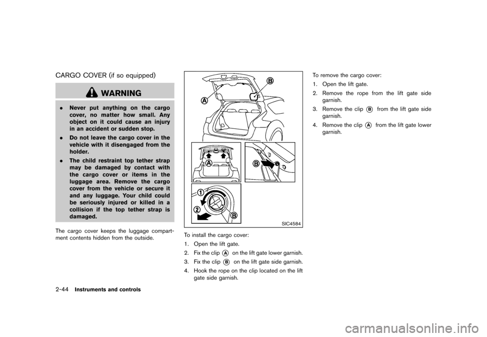 NISSAN JUKE 2013 F15 / 1.G Owners Manual Black plate (110,1)
[ Edit: 2012/ 6/ 29 Model: F15-D ]
2-44Instruments and controls
CARGO COVER (if so equipped)GUID-B2FCE0EE-8505-4710-86C2-50A0D5588C33
WARNING
.Never put anything on the cargo
cover