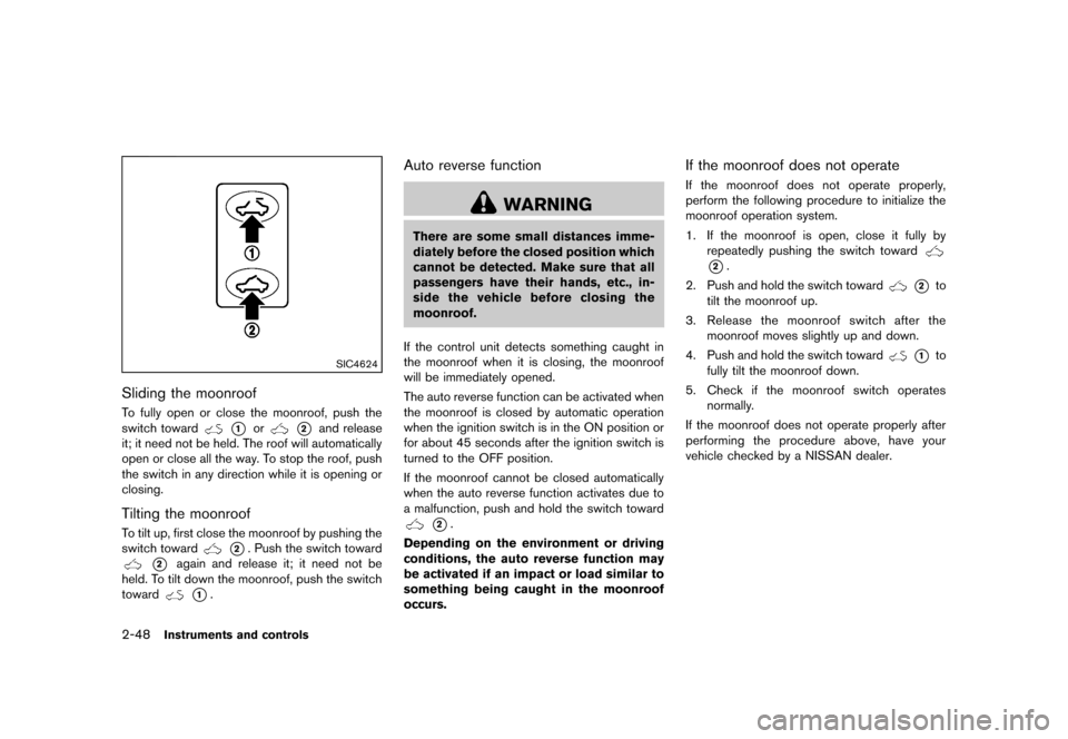 NISSAN JUKE 2013 F15 / 1.G Owners Manual Black plate (114,1)
[ Edit: 2012/ 6/ 29 Model: F15-D ]
2-48Instruments and controls
SIC4624
Sliding the moonroofGUID-F85D3D5F-862B-4CED-BA76-75CBE0FDAF74To fully open or close the moonroof, push the
s