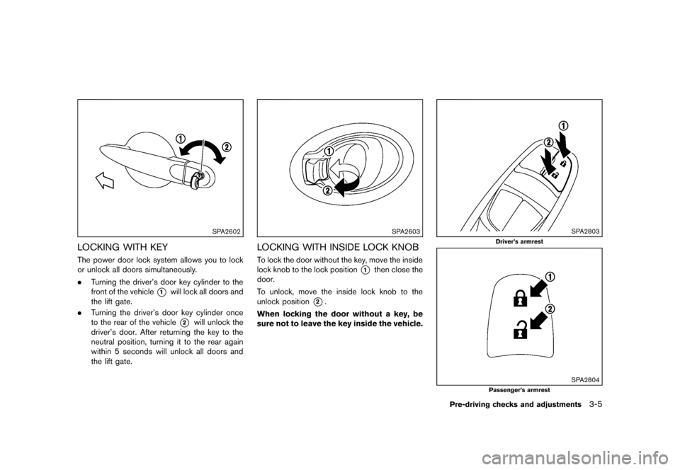 NISSAN JUKE 2013 F15 / 1.G Owners Manual Black plate (121,1)
[ Edit: 2012/ 6/ 29 Model: F15-D ]
SPA2602
LOCKING WITH KEYGUID-09541342-6724-4CE2-895E-4D3E3867B102The power door lock system allows you to lock
or unlock all doors simultaneously