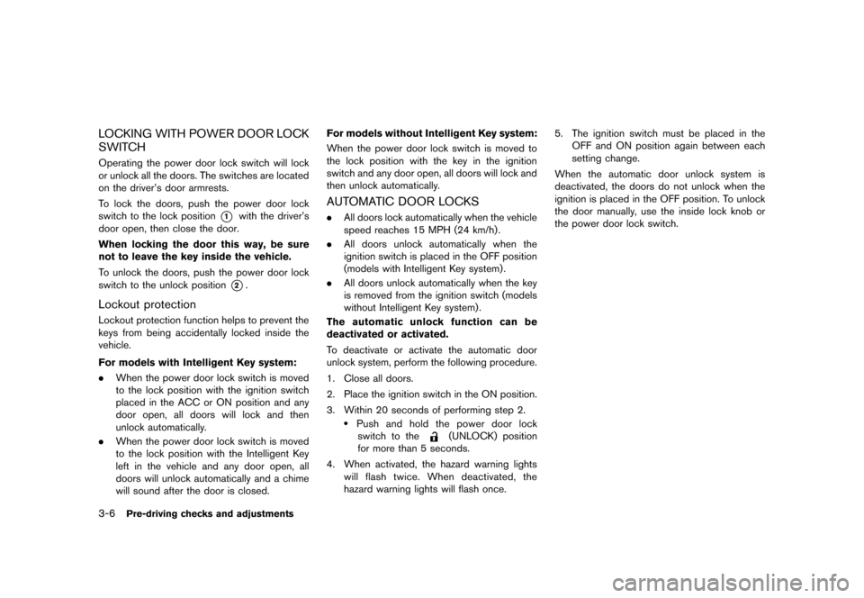 NISSAN JUKE 2013 F15 / 1.G Owners Manual Black plate (122,1)
[ Edit: 2012/ 6/ 29 Model: F15-D ]
3-6Pre-driving checks and adjustments
LOCKING WITH POWER DOOR LOCK
SWITCH
GUID-5256BBAD-C319-43C6-9C66-55957ADC778FOperating the power door lock 