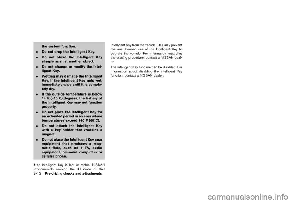 NISSAN JUKE 2013 F15 / 1.G Owners Manual Black plate (128,1)
[ Edit: 2012/ 6/ 29 Model: F15-D ]
3-12Pre-driving checks and adjustments
the system function.
. Do not drop the Intelligent Key.
. Do not strike the Intelligent Key
sharply agains