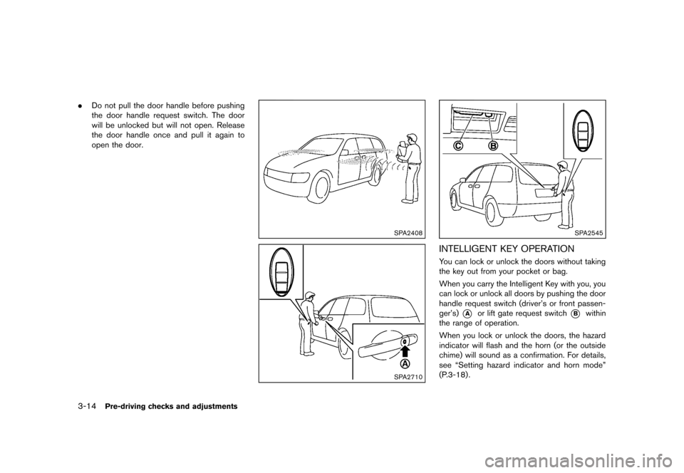 NISSAN JUKE 2013 F15 / 1.G Owners Manual Black plate (130,1)
[ Edit: 2012/ 6/ 29 Model: F15-D ]
3-14Pre-driving checks and adjustments
.Do not pull the door handle before pushing
the door handle request switch. The door
will be unlocked but 