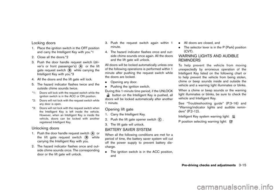 NISSAN JUKE 2013 F15 / 1.G Owners Manual Black plate (131,1)
[ Edit: 2012/ 6/ 29 Model: F15-D ]
Locking doorsGUID-07CB5A9E-DF83-455D-A22C-2FF8A457C4EC1. Place the ignition switch in the OFF positionand carry the Intelligent Key with you.*1
2