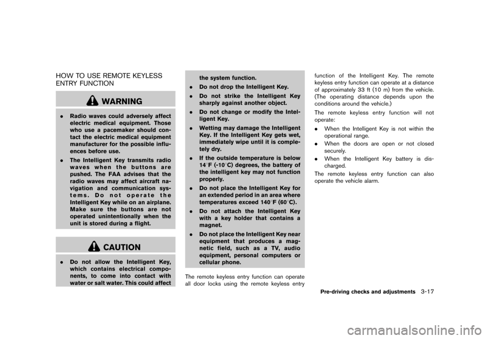 NISSAN JUKE 2013 F15 / 1.G Owners Manual Black plate (133,1)
[ Edit: 2012/ 6/ 29 Model: F15-D ]
HOW TO USE REMOTE KEYLESS
ENTRY FUNCTION
GUID-CF76A4ED-43D7-44C7-A605-BA799B1A10EE
WARNING
.Radio waves could adversely affect
electric medical e