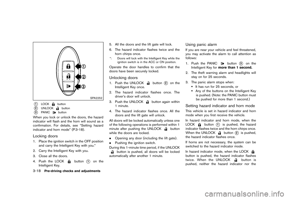 NISSAN JUKE 2013 F15 / 1.G Owners Manual Black plate (134,1)
[ Edit: 2012/ 6/ 29 Model: F15-D ]
3-18Pre-driving checks and adjustments
SPA2252
*1LOCKbutton
*2UNLOCKbutton
*3PANICbutton
When you lock or unlock the doors, the hazard
indicator 