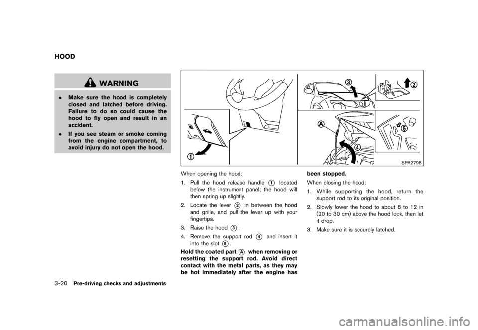 NISSAN JUKE 2013 F15 / 1.G Owners Manual Black plate (136,1)
[ Edit: 2012/ 6/ 29 Model: F15-D ]
3-20Pre-driving checks and adjustments
GUID-DDF67E0E-97E9-454E-A431-36E50A96E436
WARNING
.Make sure the hood is completely
closed and latched bef