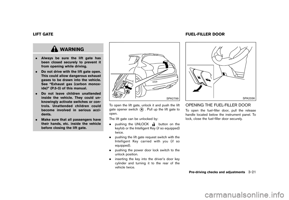 NISSAN JUKE 2013 F15 / 1.G Owners Manual Black plate (137,1)
[ Edit: 2012/ 6/ 29 Model: F15-D ]
GUID-9CA202EA-33F9-40ED-9CE7-79784558EBE6
WARNING
.Always be sure the lift gate has
been closed securely to prevent it
from opening while driving