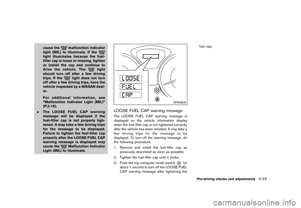 NISSAN JUKE 2013 F15 / 1.G Owners Manual Black plate (139,1)
[ Edit: 2012/ 6/ 29 Model: F15-D ]
cause themalfunction indicator
light (MIL) to illuminate. If the
light illuminates because the fuel-
filler cap is loose or missing, tighten
or i