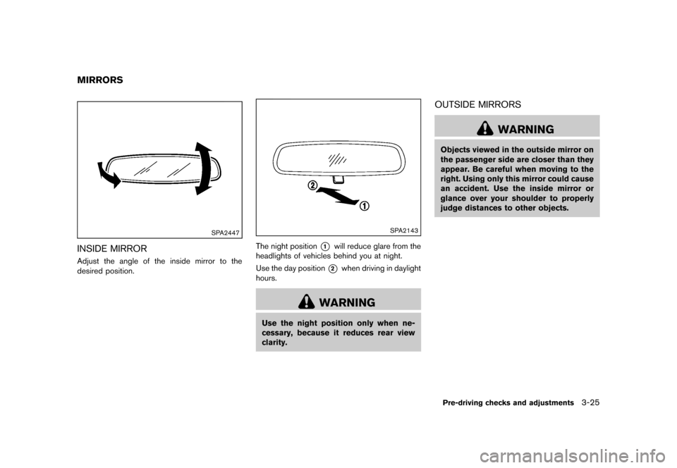 NISSAN JUKE 2013 F15 / 1.G Owners Manual Black plate (141,1)
[ Edit: 2012/ 6/ 29 Model: F15-D ]
GUID-7EFE8433-9BF0-4D21-9989-FB2D38316637
SPA2447
INSIDE MIRRORGUID-9C609EA8-A3B9-4975-983B-54EA13FA811EAdjust the angle of the inside mirror to 