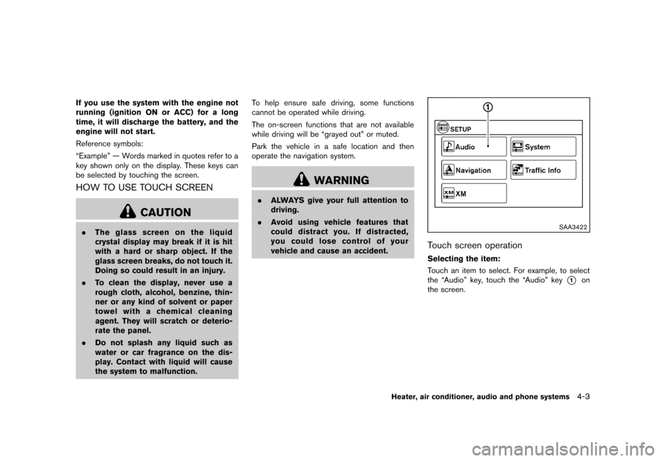 NISSAN JUKE 2013 F15 / 1.G Owners Manual Black plate (147,1)
[ Edit: 2012/ 6/ 29 Model: F15-D ]
If you use the system with the engine not
running (ignition ON or ACC) for a long
time, it will discharge the battery, and the
engine will not st