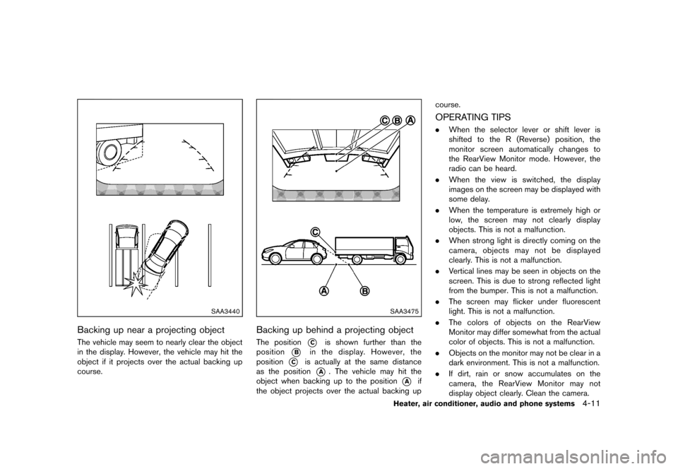 NISSAN JUKE 2013 F15 / 1.G Owners Manual Black plate (155,1)
[ Edit: 2012/ 6/ 29 Model: F15-D ]
SAA3440
Backing up near a projecting objectGUID-F370889E-AE3E-48B1-B16D-CDD8392EB4C2The vehicle may seem to nearly clear the object
in the displa