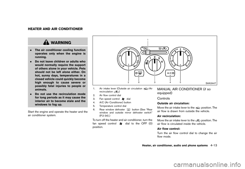NISSAN JUKE 2013 F15 / 1.G Owners Manual Black plate (157,1)
[ Edit: 2012/ 6/ 29 Model: F15-D ]
GUID-F6744F12-5D11-4E4D-82E1-CE3DF32B9B61
WARNING
.The air conditioner cooling function
operates only when the engine is
running.
. Do not leave 