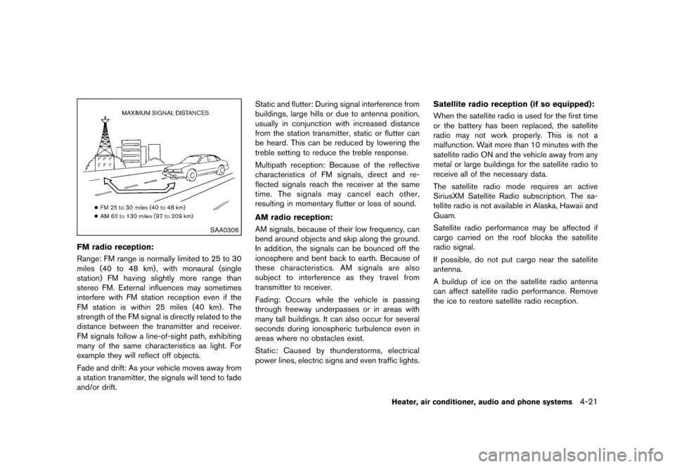 NISSAN JUKE 2013 F15 / 1.G Owners Manual Black plate (165,1)
[ Edit: 2012/ 6/ 29 Model: F15-D ]
SAA0306
FM radio reception:GUID-3448E018-0BC4-4D17-AD0E-3BB850F23C53Range: FM range is normally limited to 25 to 30
miles (40 to 48 km) , with mo