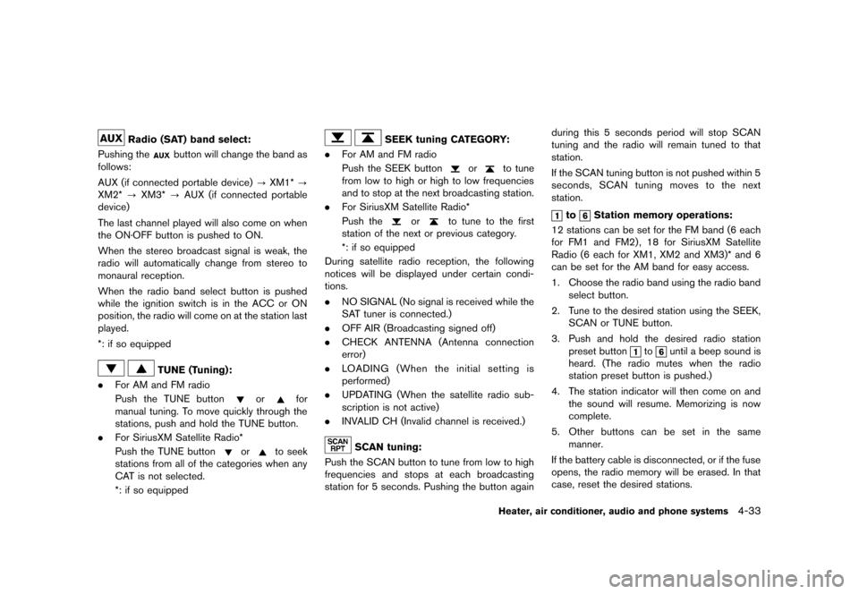 NISSAN JUKE 2013 F15 / 1.G Owners Manual Black plate (177,1)
[ Edit: 2012/ 6/ 29 Model: F15-D ]
Radio (SAT) band select:GUID-3448E018-0BC4-4D17-AD0E-3BB850F23C53Pushing thebutton will change the band as
follows:
AUX (if connected portable de