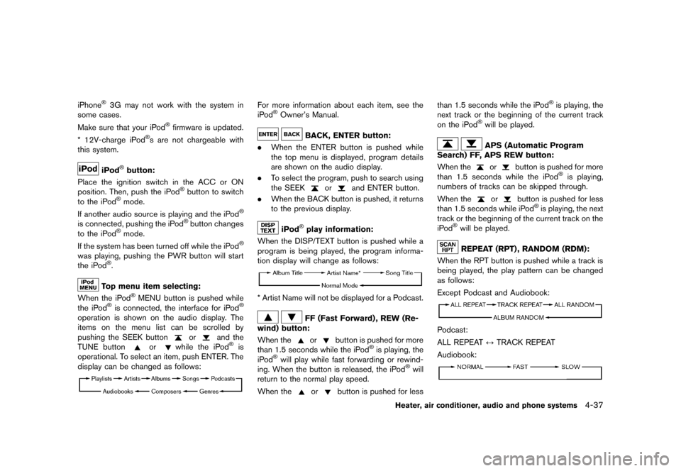 NISSAN JUKE 2013 F15 / 1.G Owners Manual Black plate (181,1)
[ Edit: 2012/ 6/ 29 Model: F15-D ]
iPhone®3G may not work with the system in
some cases.
Make sure that your iPod
®firmware is updated.
* 12V-charge iPod®s are not chargeable wi
