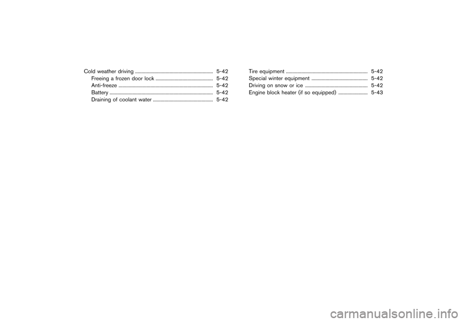 NISSAN JUKE 2013 F15 / 1.G Owners Manual Black plate (208,1)
[ Edit: 2012/ 6/ 29 Model: F15-D ]
Cold weather driving...
............................................................. 5-42
Freeing a frozen door lock ...
.......................