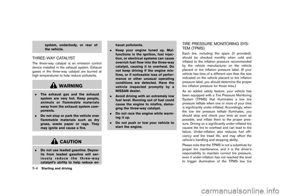 NISSAN JUKE 2013 F15 / 1.G Owners Manual Black plate (210,1)
[ Edit: 2012/ 6/ 29 Model: F15-D ]
5-4Starting and driving
system, underbody, or rear of
the vehicle.
THREE-WAY CATALYSTGUID-7EE6B03F-AE0E-40F5-8BB5-AFD093FB5BD4The three-way catal