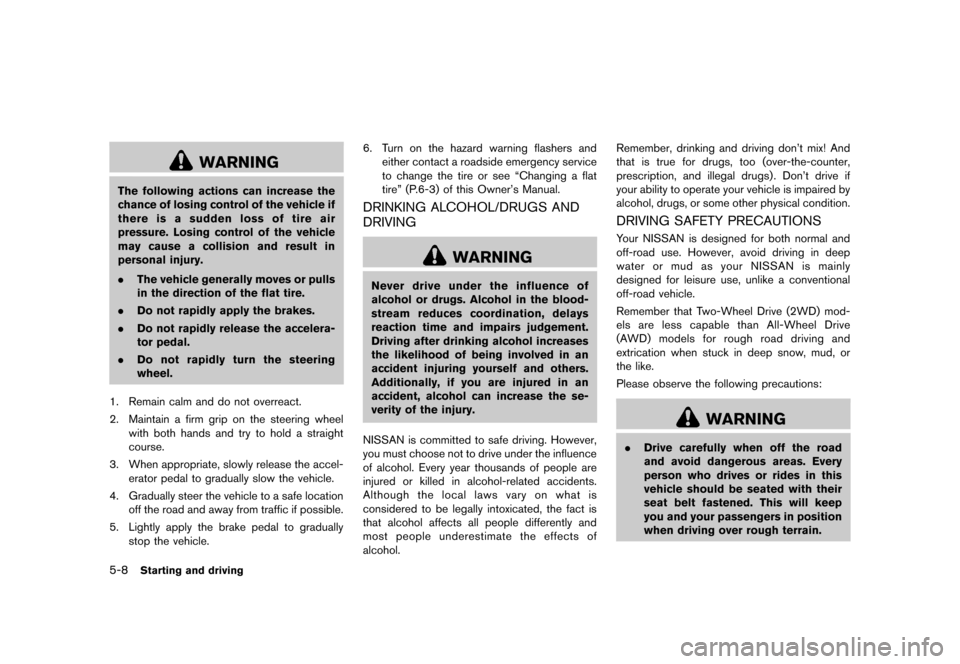 NISSAN JUKE 2013 F15 / 1.G Owners Manual Black plate (214,1)
[ Edit: 2012/ 6/ 29 Model: F15-D ]
5-8Starting and driving
WARNING
The following actions can increase the
chance of losing control of the vehicle if
there is a sudden loss of tire 