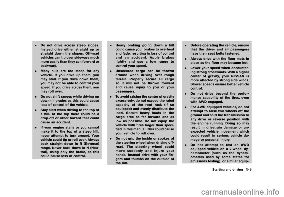 NISSAN JUKE 2013 F15 / 1.G Owners Manual Black plate (215,1)
[ Edit: 2012/ 6/ 29 Model: F15-D ]
.Do not drive across steep slopes.
Instead drive either straight up or
straight down the slopes. Off-road
vehicles can tip over sideways much
mor