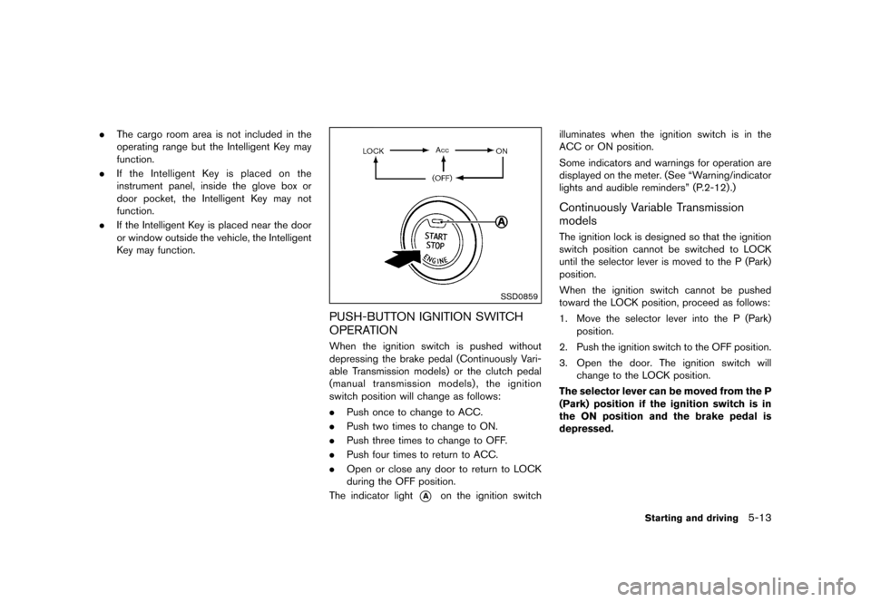 NISSAN JUKE 2013 F15 / 1.G Owners Manual Black plate (219,1)
[ Edit: 2012/ 6/ 29 Model: F15-D ]
.The cargo room area is not included in the
operating range but the Intelligent Key may
function.
. If the Intelligent Key is placed on the
instr