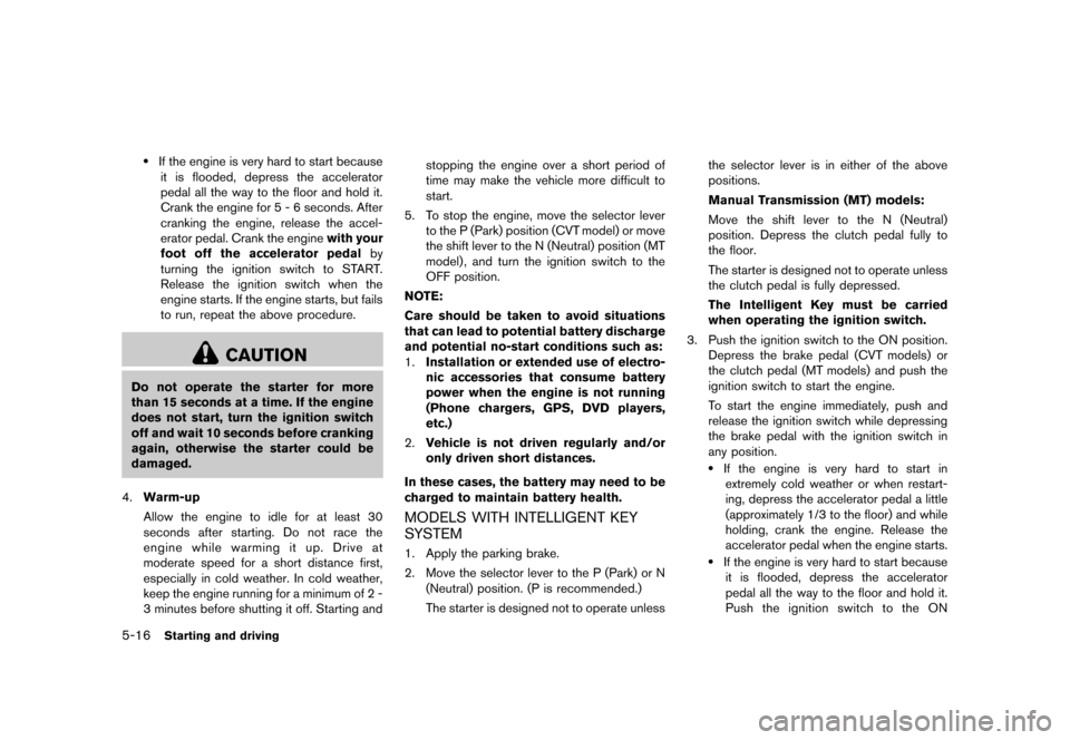 NISSAN JUKE 2013 F15 / 1.G Owners Manual Black plate (222,1)
[ Edit: 2012/ 6/ 29 Model: F15-D ]
5-16Starting and driving
.If the engine is very hard to start becauseit is flooded, depress the accelerator
pedal all the way to the floor and ho