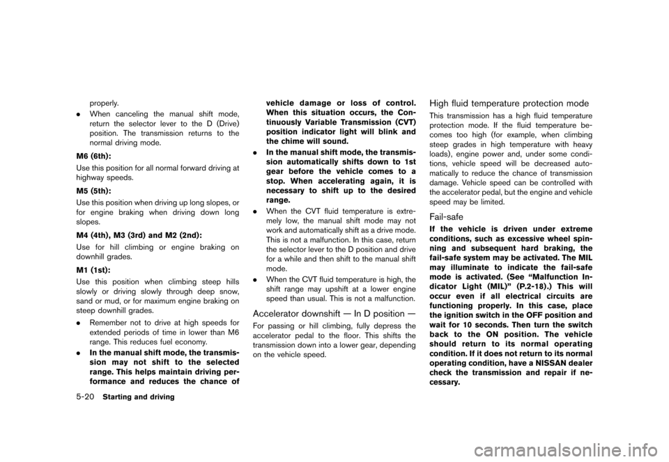 NISSAN JUKE 2013 F15 / 1.G Owners Manual Black plate (226,1)
[ Edit: 2012/ 6/ 29 Model: F15-D ]
5-20Starting and driving
properly.
. When canceling the manual shift mode,
return the selector lever to the D (Drive)
position. The transmission 