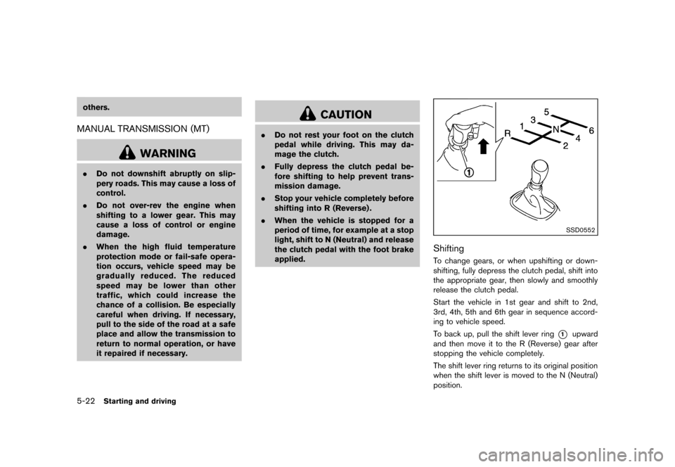 NISSAN JUKE 2013 F15 / 1.G Owners Manual Black plate (228,1)
[ Edit: 2012/ 6/ 29 Model: F15-D ]
5-22Starting and driving
others.
MANUAL TRANSMISSION (MT)GUID-578CD4B7-85A6-49CB-AB4F-F226DA2198CA
WARNING
.Do not downshift abruptly on slip-
pe