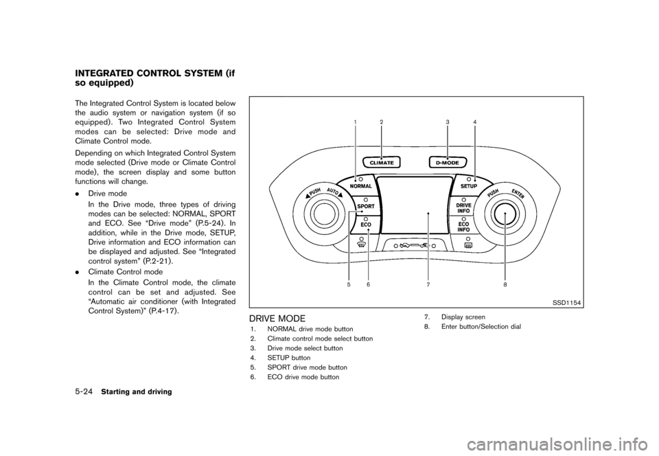 NISSAN JUKE 2013 F15 / 1.G Owners Manual Black plate (230,1)
[ Edit: 2012/ 6/ 29 Model: F15-D ]
5-24Starting and driving
GUID-0732A6EE-A1B3-4CC3-BD33-7DB3C73B83E2The Integrated Control System is located below
the audio system or navigation s