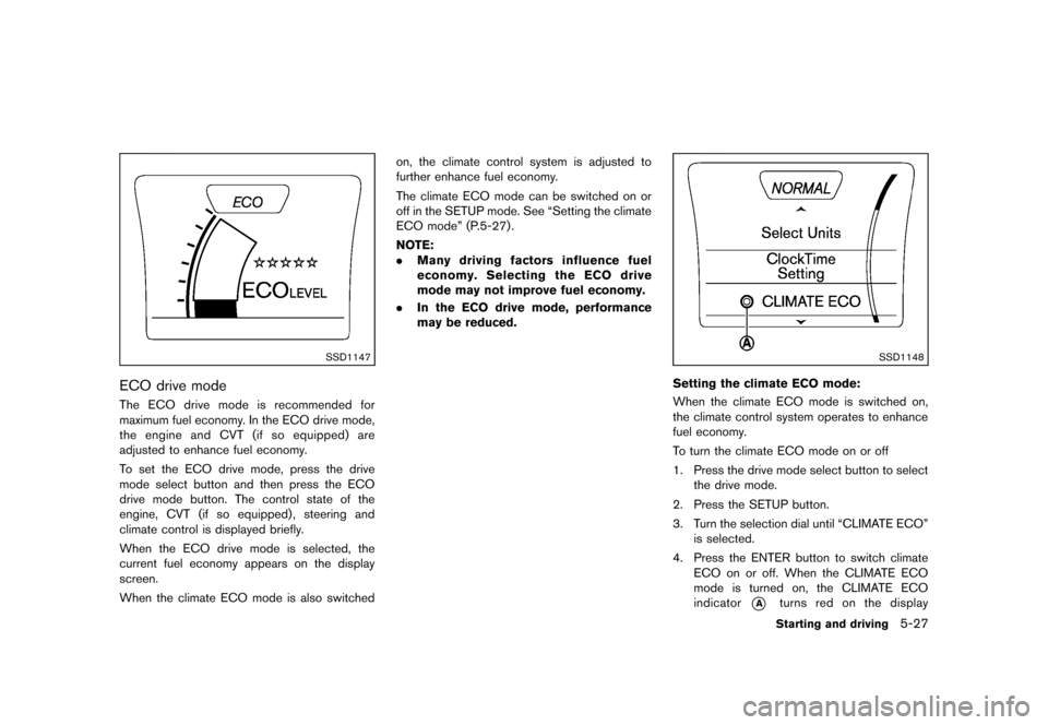 NISSAN JUKE 2013 F15 / 1.G Owners Manual Black plate (233,1)
[ Edit: 2012/ 6/ 29 Model: F15-D ]
SSD1147
ECO drive modeGUID-10A07907-CE8F-47A6-BEBC-E458A0664066The ECO drive mode is recommended for
maximum fuel economy. In the ECO drive mode,