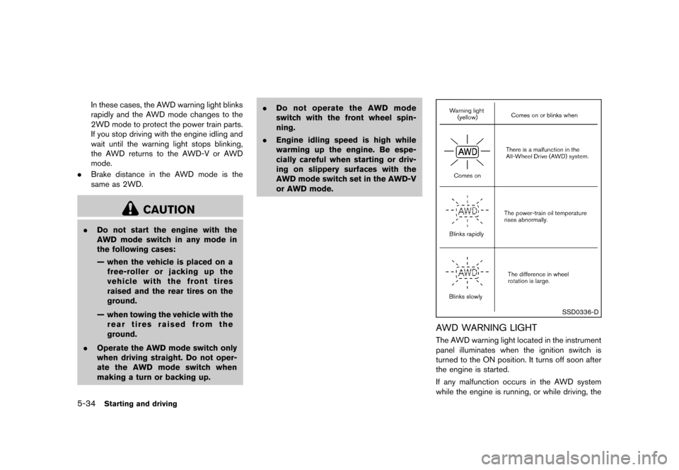 NISSAN JUKE 2013 F15 / 1.G Owners Manual Black plate (240,1)
[ Edit: 2012/ 6/ 29 Model: F15-D ]
5-34Starting and driving
In these cases, the AWD warning light blinks
rapidly and the AWD mode changes to the
2WD mode to protect the power train