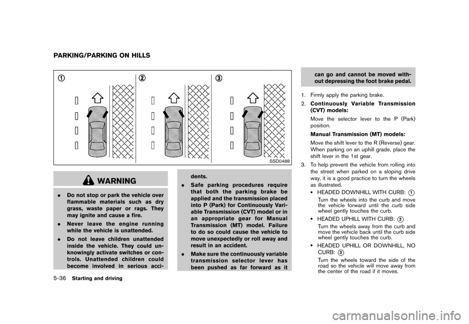 NISSAN JUKE 2013 F15 / 1.G Owners Manual Black plate (242,1)
[ Edit: 2012/ 6/ 29 Model: F15-D ]
5-36Starting and driving
GUID-E736AF38-DC1B-4F99-A928-0D36F3CB2A37
SSD0488
WARNING
.Do not stop or park the vehicle over
flammable materials such
