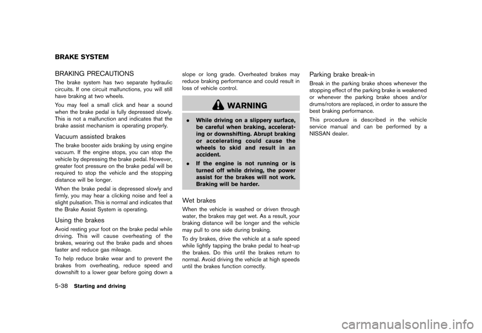 NISSAN JUKE 2013 F15 / 1.G Owners Manual Black plate (244,1)
[ Edit: 2012/ 6/ 29 Model: F15-D ]
5-38Starting and driving
GUID-C85EA487-970D-4143-8E32-0A76E249C62BBRAKING PRECAUTIONSGUID-E193E720-D853-4379-82DC-E8EA84DDFD5BThe brake system ha
